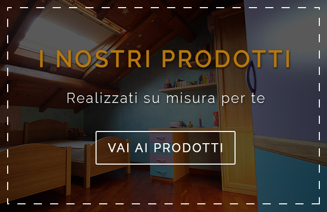 I nostri prodotti, realizzati su misura per te